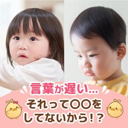 言葉が遅い…それって○○をしていないから!?