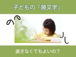 子どもの「鏡文字」は直さなくてもよいの?