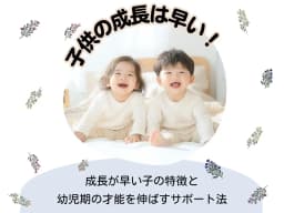 子供の成長は早い!成長が早い子の特徴と幼児期の才能を伸ばすサポート法