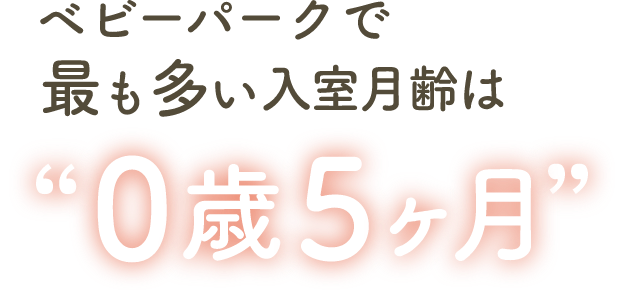 ベビーパークで最も多い入室月齢は0歳5ヶ月