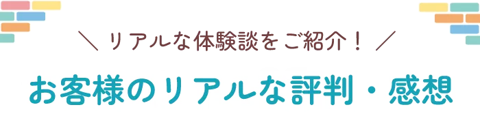 お客様のリアルな評判・感想